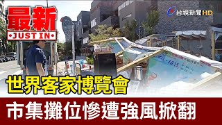 世界客家博覽會 市集攤位慘遭強風掀翻【最新快訊】