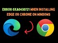 How to Fix Error 0xa0430721 When Installing Microsoft Edge or Google Chrome on Windows 11