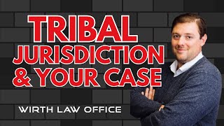 Tribal Jurisdiction & Your Case