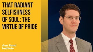 That Radiant Selfishness of Soul:  the Virtue of Pride by Ben Bayer