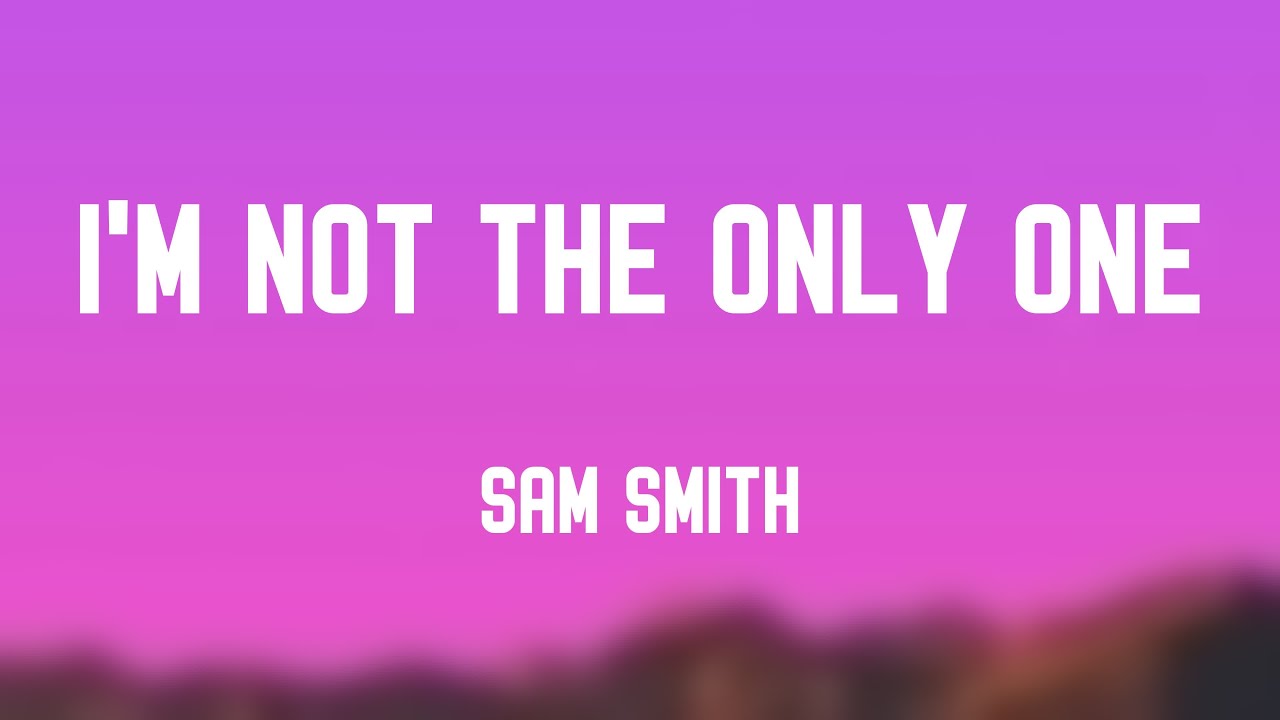 I M Not The Only One Sam Smith Lyric Version рџџ Youtube Music
