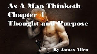 As A Man Thinketh Chapter 4- Thought and Purpose by James Allen