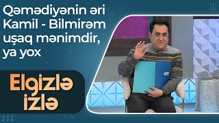 Qəmədiyənin onu aldatdığını deyən Kamil - Bilmirəm uşaq mənimdir, ya yox - Elgizlə İzlə