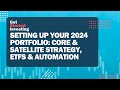 Setting Up Your 2024 Portfolio: Core & Satellite Strategy, ETFs & Automation