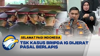 TSK Kasus Bripda IG Dijerat Pasal berlapis