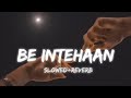 Be Intehaan (Slowed+Reverb)