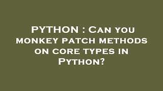 PYTHON : Can you monkey patch methods on core types in Python?