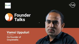 Vamsi Uppuluri Founder \u0026 CEO of CropIntellix: Revolutionizing agritech | T-Hub Founder Talks