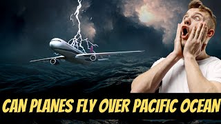 What Happens If Planes Fly Over the Pacific Ocean
