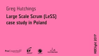 ABE light 2017: Greg Hutchings - Large Scale Scrum (LeSS) case study in Poland