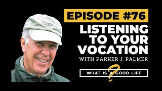 Listening To Your Vocation with Parker J. Palmer | What is a Good Life? #76