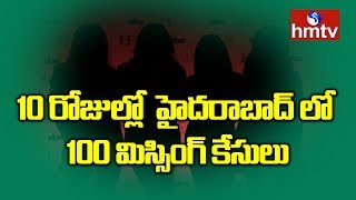 10 రోజుల్లో  హైదరాబాద్ లో100 మిస్సింగ్ కేసులు నమోదు | hmtv