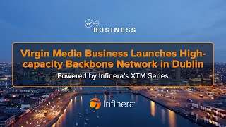 Virgin Media Business Launches Backbone Network in Dublin Powered by Infinera’s XTM Series