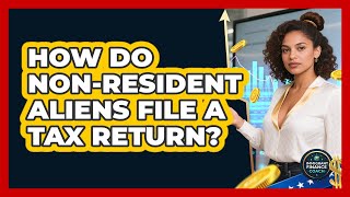 How Do Non-Resident Aliens File a Tax Return?