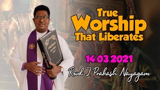 உண்மை தொழுகை விடுதலை அருளும் | True worship that liberates | Revd J.Prakash Nayagam | 14.03.2021