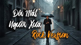 Đôi Mắt Người Xưa Rock 🔥 Bản phối nghe lạ quá