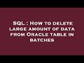SQL : How to delete large amount of data from Oracle table in batches