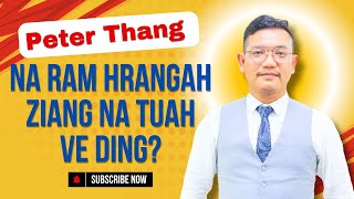 Peter Thang Ih Thusim Ropi: Na Ram Hrangah Ziang Na Tuah Thei Ve Ding?