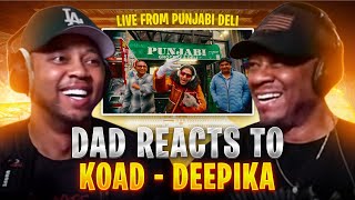 Dad Reacts to KOAD - deepika (Live From Punjabi Deli)