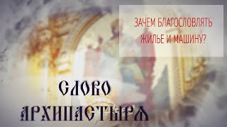 Слово Архипастыря. Вопросы и ответы: Зачем благословлять жилье и машину?