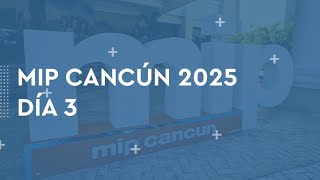 Mip Cancún 2025 - Día 3