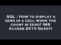SQL : How to display a zero in a cell when the count is zero? (MS Access 2010 Query)