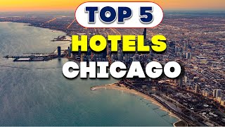 Top 5 Hotels in Chicago: Where to Stay for the Best Experience (Reviews)