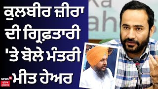 Meet Hayer on Kulbir Zira Arrest | ਕੁਲਬੀਰ ਜ਼ੀਰਾ ਦੀ ਗ੍ਰਿਫਤਾਰੀ 'ਤੇ ਬੋਲੇ ਮੰਤਰੀ ਮੀਤ ਹੇਅਰ | N18V