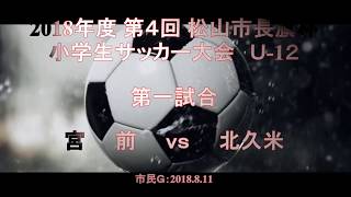 ２０１８年度 第４回 松山市長旗杯小学生サッカー大会：第一試合宮前ｖｓ北久米戦