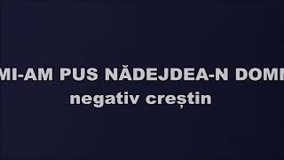 Eu mi-am pus nădejdea-n Domnul - Negativ creștin