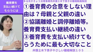 養育費を支払い続けてもらうのに最も大切な事は？養育費を支払い続けてもらうのに必要な合意をしない理由は？協議離婚、離婚調停等の離婚で養育費支払い継続の違いは？〜弁護士木下貴子のやさしい離婚解説105