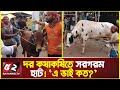 দরকষাকষিতে সরগরম হাট |  প্রশ্ন একটাই ‘এ ভাই কত’ |  Cow haat | Aftabnagar Gorur Haat