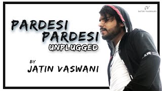 Pardesi Pardesi By Jatin Vaswani | Unplugged Cover | Bollywood Cover Song | Raja Hindustani