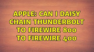 Apple: Can I daisy chain Thunderbolt to FireWire 800 to FireWire 400 (2 Solutions!!)