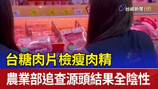 台糖肉片檢瘦肉精 農業部追查源頭結果全陰性