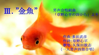 Ⅲ．”金魚”　男声合唱組曲「草野心平の詩から」より　（作曲：多田武彦　／　作詩：草野心平）