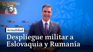 Sánchez anuncia que España enviará militares a Eslovaquia y aumentará los de Rumanía