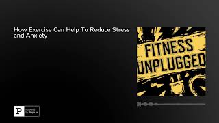 How Exercise Can Help To Reduce Stress and Anxiety