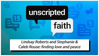 Unscripted Faith: Lindsay Roberts and Stephanie & Caleb Rouse: finding love and peace