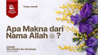 Apa Makna dari Nama Allah? - Ustadz Abu Haidar As-Sundawy حفظه الله