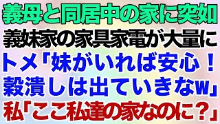 【スカッとする話】義母と同居中の家に突如、義妹家族の家具家電が大量に届いた！トメ「妹がいれば安心！穀潰しは出ていきなw」→私達夫婦「ここ俺達の家なのに？」義母「え？」→結果w【修羅場】