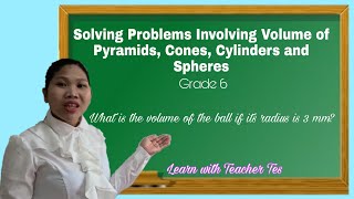 SOLVING PROBLEMS INVOLVING VOLUME OF PYRAMIDS, CONES, CYLINDERS AND SPHERES Grade 6