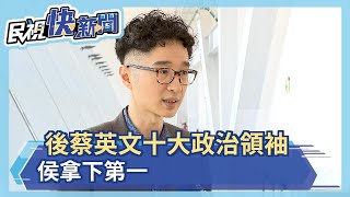 後蔡英文十大政治領袖 侯拿第一.陳時中也亮眼－民視新聞