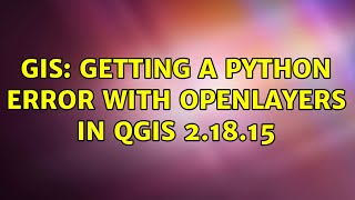 GIS: Getting a Python Error with OpenLayers in QGIS 2.18.15 (2 Solutions!!)