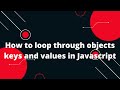 How to loop through objects keys and values in Javascript | Looping through objects javascript