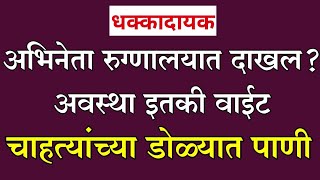 अभिनेता रुग्णालयात दाखल? अवस्था पाहून चाहत्यांना धक्का! | popular TV actor admit Hospital | Tv News