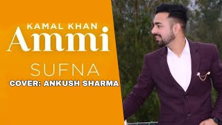 Ammi Song/ SUFNA/ Kamal Khan/ cover by Ankush Sharma/ Latest Punjabi Song
