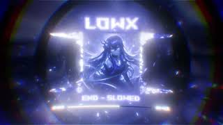LOWX - END - Slowed
