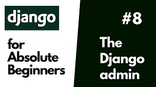 Python Django Basics for Absolute Beginners #8 Using The Django Admin Interface.