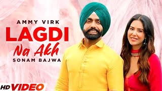 Lagdi Na Akh - Ammy Virk (Full Video) | Sonam Bajwa | Latest Punjabi Song 2023 | New Punjabi Songs